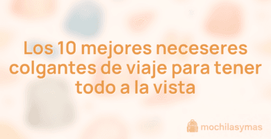 Los 10 mejores neceseres colgantes de viaje para tener todo a la vista