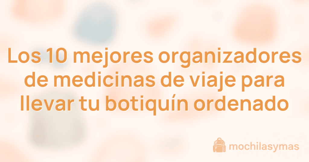 Los 10 mejores organizadores de medicinas de viaje para llevar tu botiquín ordenado Los 10 mejores organizadores de medicinas de viaje para llevar tu botiquín ordenado