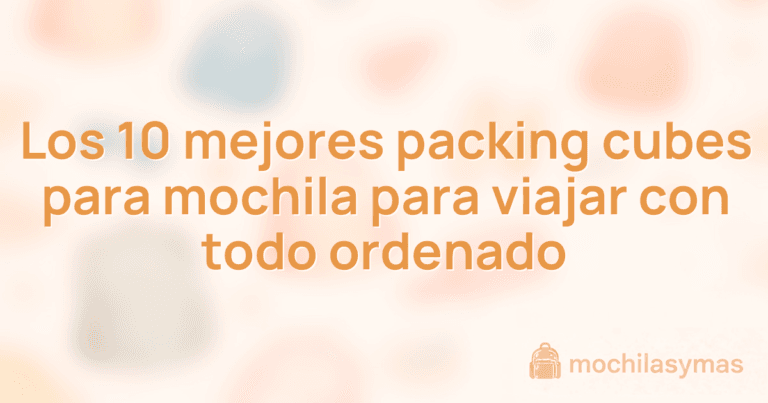 Los 10 mejores packing cubes para mochila para viajar con todo ordenado