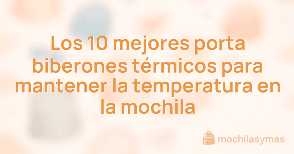 Los 10 mejores porta biberones térmicos para mantener la temperatura en la mochila Los 10 mejores porta biberones térmicos para mantener la temperatura en la mochila