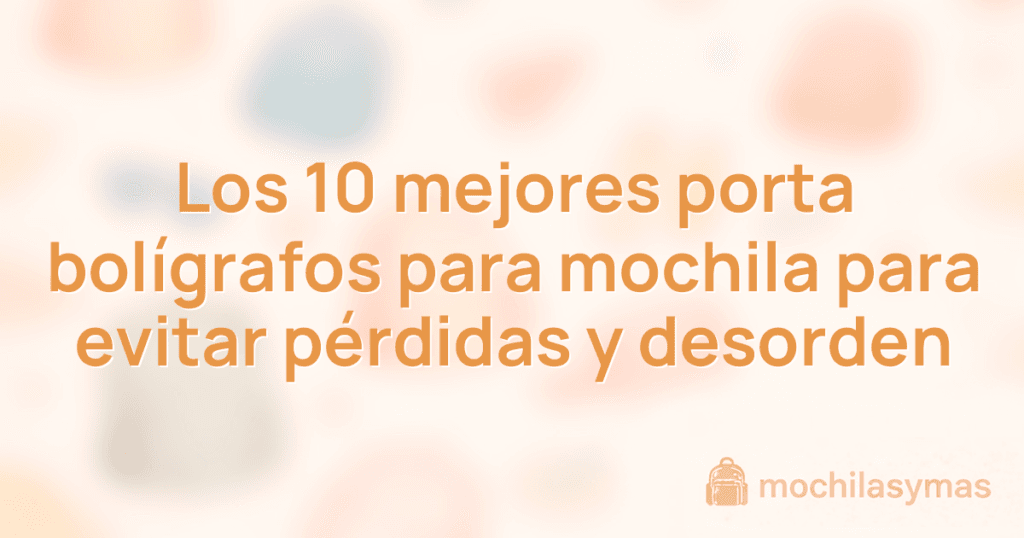 Los 10 mejores porta bolígrafos para mochila para evitar pérdidas y desorden