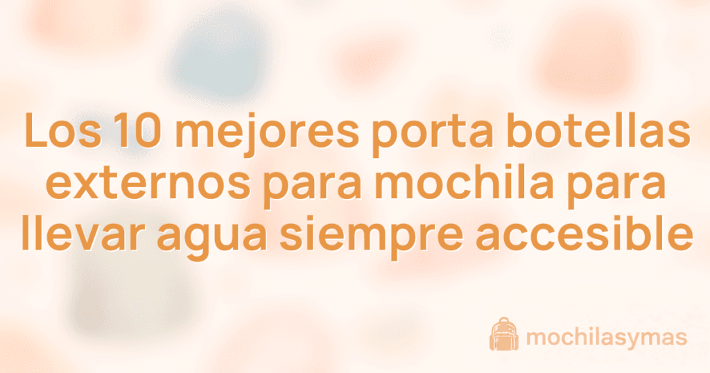 Los 10 mejores porta botellas externos para mochila para llevar agua siempre accesible Los 10 mejores porta botellas externos para mochila para llevar agua siempre accesible