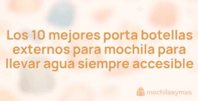 Los 10 mejores porta botellas externos para mochila para llevar agua siempre accesible