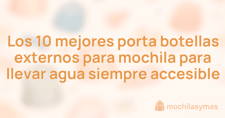 Los 10 mejores porta botellas externos para mochila para llevar agua siempre accesible Los 10 mejores porta botellas externos para mochila para llevar agua siempre accesible