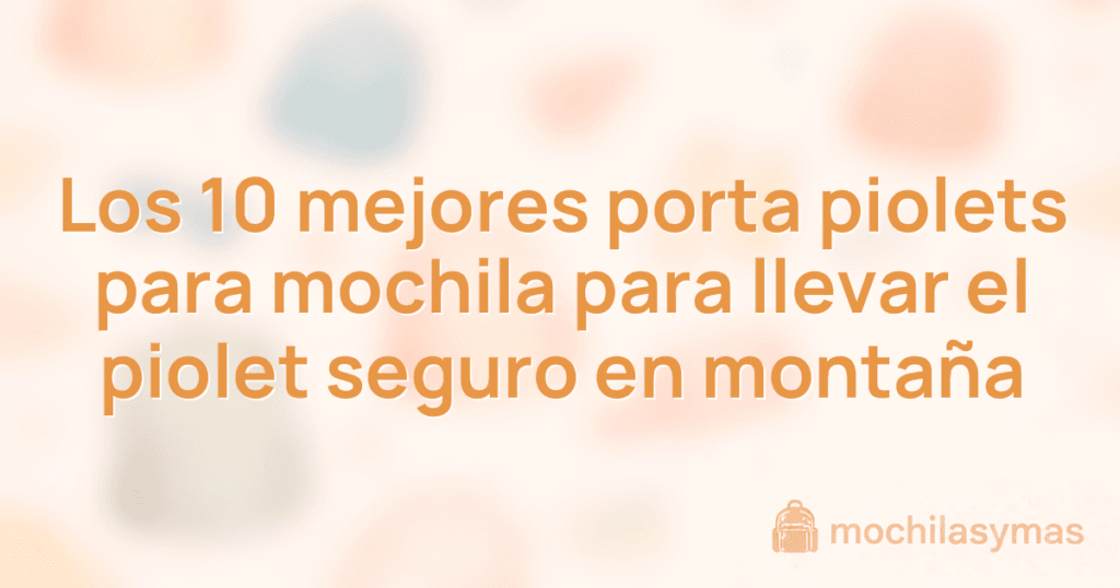 Los 10 mejores porta piolets para mochila para llevar el piolet seguro en montaña Los 10 mejores porta piolets para mochila para llevar el piolet seguro en montaña