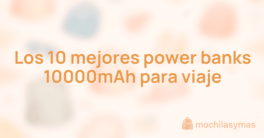 Los 10 mejores power banks 10000mAh para viaje