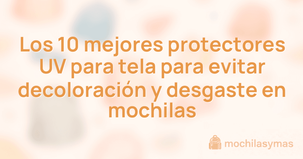 Los 10 mejores protectores UV para tela para evitar decoloración y desgaste en mochilas Los 10 mejores protectores UV para tela para evitar decoloración y desgaste en mochilas