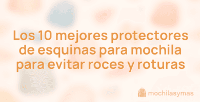 Los 10 mejores protectores de esquinas para mochila para evitar roces y roturas