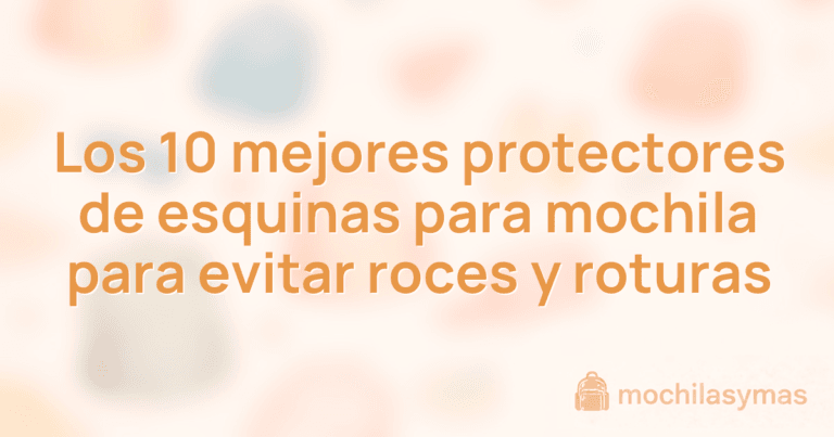 Los 10 mejores protectores de esquinas para mochila para evitar roces y roturas Los 10 mejores protectores de esquinas para mochila para evitar roces y roturas