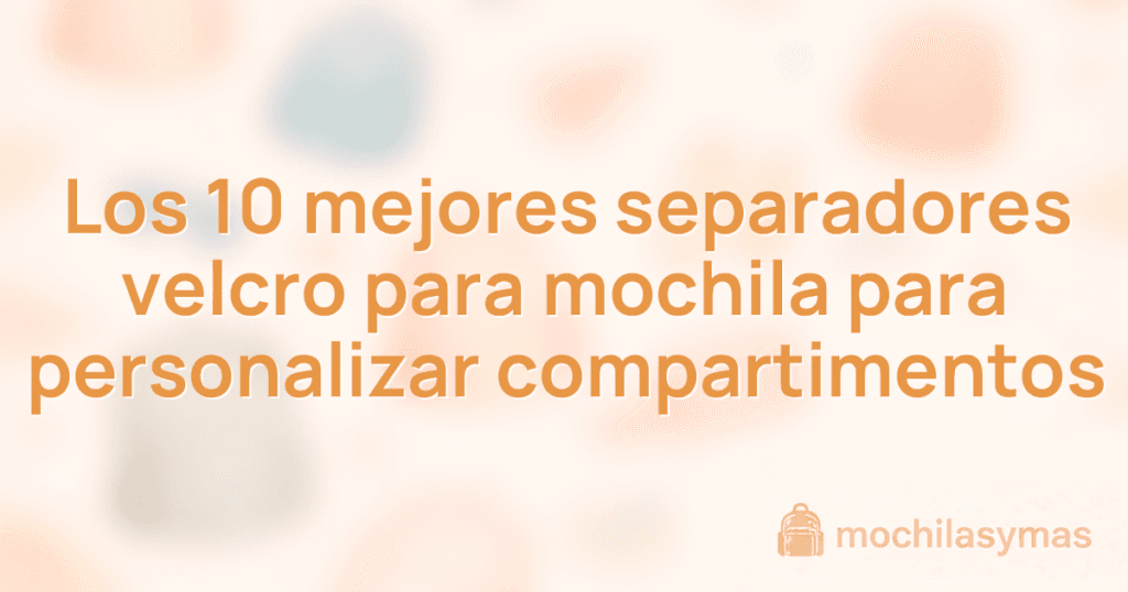 Los 10 mejores separadores velcro para mochila para personalizar compartimentos Los 10 mejores separadores velcro para mochila para personalizar compartimentos