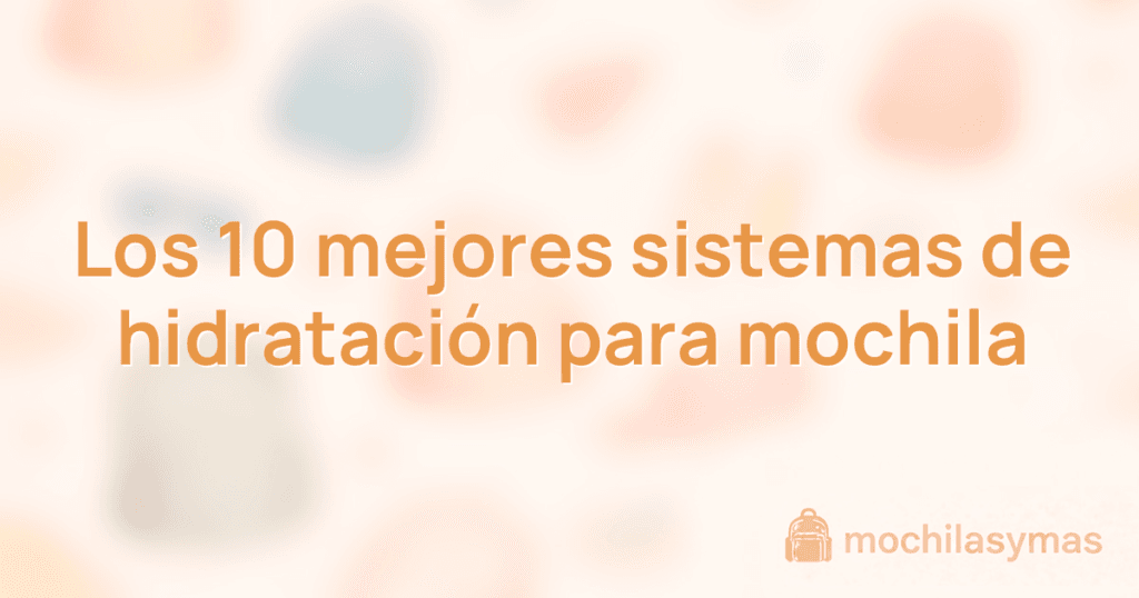 Los 10 mejores sistemas de hidratación para mochila Los 10 mejores sistemas de hidratación para mochila