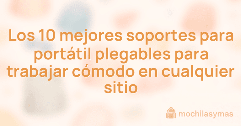 Los 10 mejores soportes para portátil plegables para trabajar cómodo en cualquier sitio