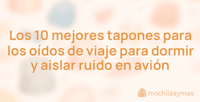 Los 10 mejores tapones para los oídos de viaje para dormir y aislar ruido en avión
